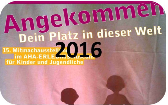 Thema der Mitmachausstellung 2016: Angekommen
Dein Platz in dieser Welt