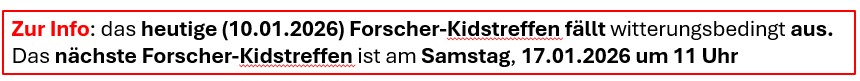 Zur Info: das heutige (10.01.2026) Forscher-Kidstreffen fällt witterungsbedingt aus. Das nächste Forscher-Kidstreffen ist am Samstag, 17.01.2026 um 11 Uhr
